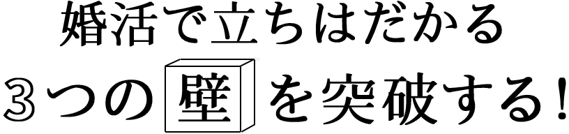 婚活で立ちはだかる3つの壁を突破する！